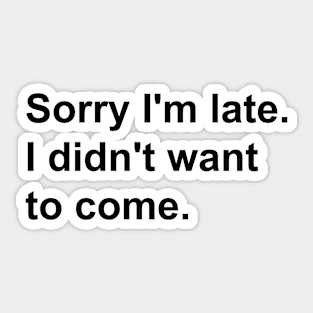 Sorry I'm late. I didn't want to come Sticker